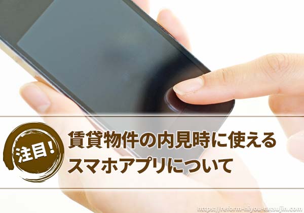 賃貸物件の内見時に使えるスマホアプリについて